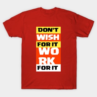 Don't wish for it work for it T-Shirt